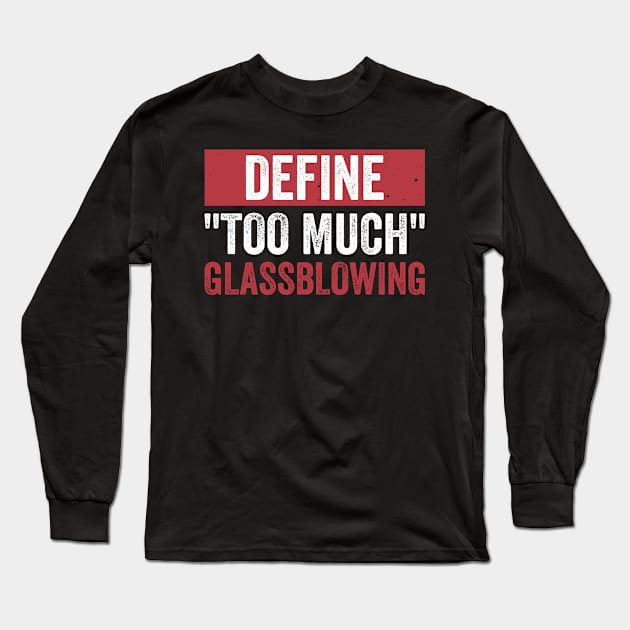 Funny Define "Too Much Glass Blowing" Glassblower Long Sleeve T-Shirt by Dr_Squirrel